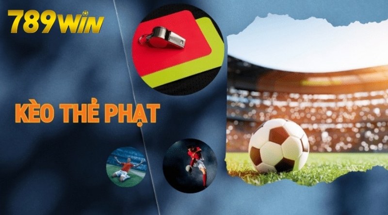 Hướng chi tiết cách đặt cược kèo thẻ phạt tại 789WIN