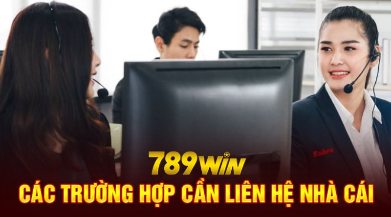 Nên liên hệ 789WIN khi nào?