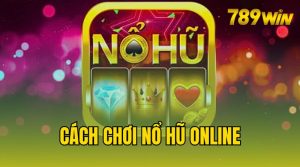 Nổ Hũ Online: Hướng Dẫn Chơi và Lựa Chọn Nhà Cái Uy Tín 789win